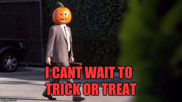 Pumpkin Head Suit | I CANT WAIT TO; TRICK OR TREAT | image tagged in pumpkin head suit | made w/ Imgflip meme maker