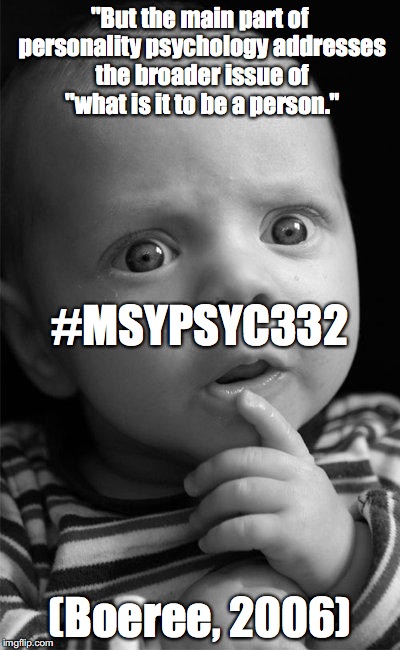 Confused baby | "But the main part of personality psychology addresses the broader issue of "what is it to be a person."; #MSYPSYC332; (Boeree, 2006) | image tagged in confused baby | made w/ Imgflip meme maker