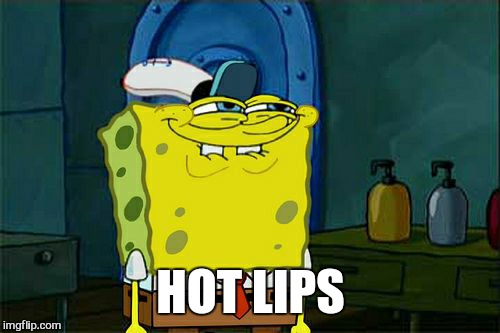 Don't You Squidward Meme | HOT LIPS | image tagged in memes,dont you squidward | made w/ Imgflip meme maker