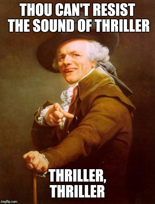 Joseph Ducreux Meme | THOU CAN'T RESIST THE SOUND OF THRILLER; THRILLER, THRILLER | image tagged in memes,joseph ducreux | made w/ Imgflip meme maker