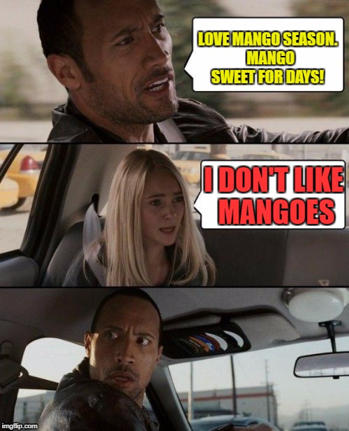 Jamal Fields | LOVE MANGO SEASON.  MANGO SWEET FOR DAYS! I DON'T LIKE MANGOES | image tagged in memes,the rock driving,mango,barbados,bajan | made w/ Imgflip meme maker