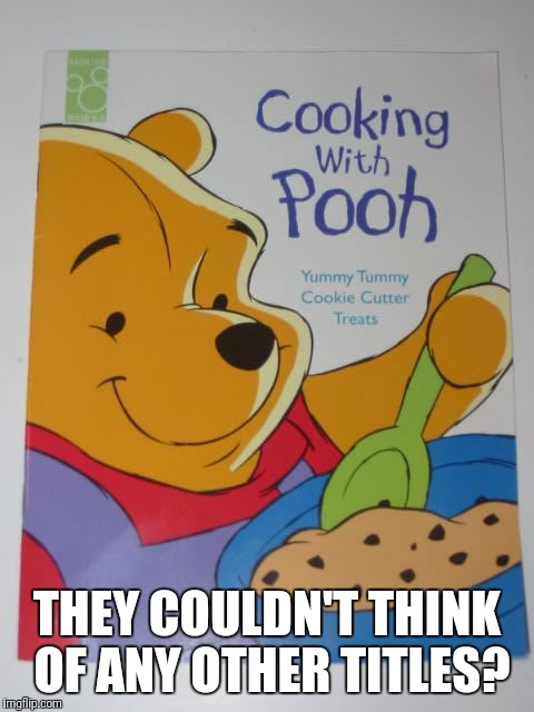 Cooking with Pooh | THEY COULDN'T THINK OF ANY OTHER TITLES? | image tagged in funny,winnie the pooh,cooking | made w/ Imgflip meme maker