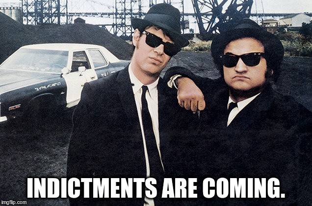 INDICTMENTS ARE COMING. | image tagged in blues brothers | made w/ Imgflip meme maker