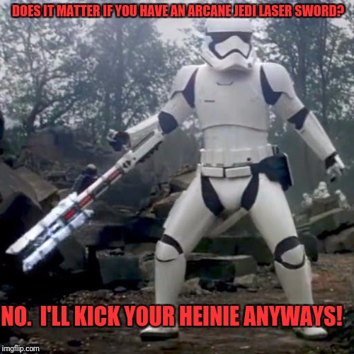 TR-8R | DOES IT MATTER IF YOU HAVE AN ARCANE JEDI LASER SWORD? NO.  I'LL KICK YOUR HEINIE ANYWAYS! | image tagged in tr-8r | made w/ Imgflip meme maker