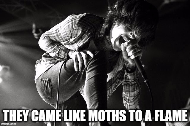 Mainstreams | THEY CAME LIKE MOTHS TO A FLAME | image tagged in mainstreams,oli sykes,they came like moth to a flame | made w/ Imgflip meme maker