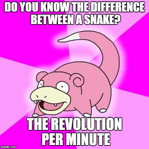 Slowpoke Meme | DO YOU KNOW THE DIFFERENCE BETWEEN A SNAKE? THE REVOLUTION PER MINUTE | image tagged in memes,slowpoke | made w/ Imgflip meme maker