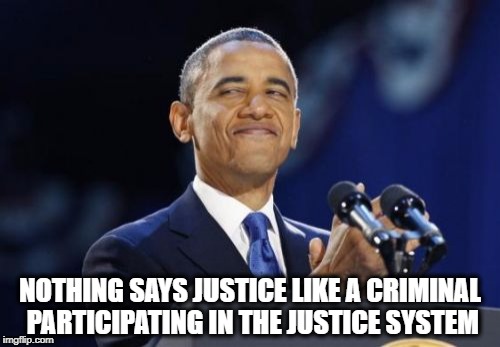 Jury Duty | NOTHING SAYS JUSTICE LIKE A CRIMINAL PARTICIPATING IN THE JUSTICE SYSTEM | image tagged in memes,2nd term obama,corruption,political correctness | made w/ Imgflip meme maker