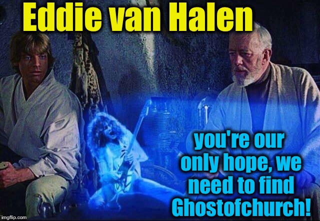 Obi Wan and Eddie Van Halen | Eddie van Halen you're our only hope, we need to find Ghostofchurch! | image tagged in obi wan and eddie van halen | made w/ Imgflip meme maker