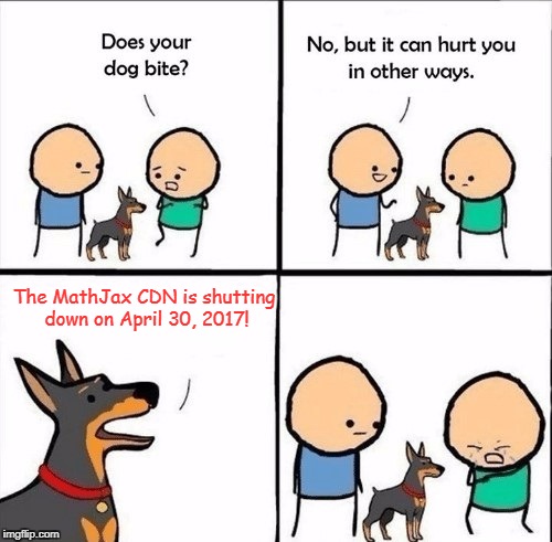 does your dog bite | The MathJax CDN is shutting down on April 30, 2017! | image tagged in does your dog bite | made w/ Imgflip meme maker