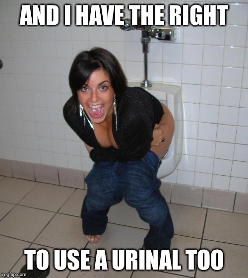 AND I HAVE THE RIGHT TO USE A URINAL TOO | made w/ Imgflip meme maker