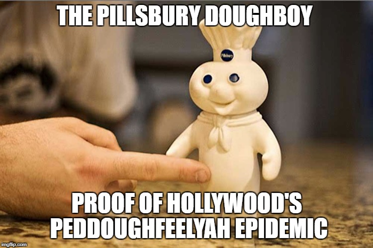 Pillsbury Doughboy Peddoughfeelyah | THE PILLSBURY DOUGHBOY; PROOF OF HOLLYWOOD'S PEDDOUGHFEELYAH EPIDEMIC | image tagged in scumbag hollywood,funny memes | made w/ Imgflip meme maker