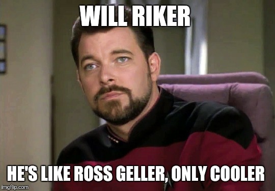 Will Riker | WILL RIKER; HE'S LIKE ROSS GELLER, ONLY COOLER | image tagged in will riker | made w/ Imgflip meme maker