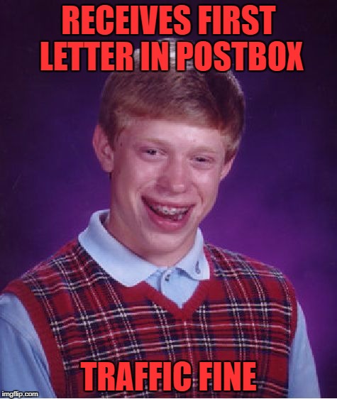 Bad Luck Brian Meme | RECEIVES FIRST LETTER IN POSTBOX; TRAFFIC FINE | image tagged in memes,bad luck brian | made w/ Imgflip meme maker