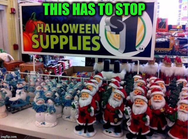 I can't take it anymore | THIS HAS TO STOP | image tagged in halloween,christmas,pipe_picasso | made w/ Imgflip meme maker