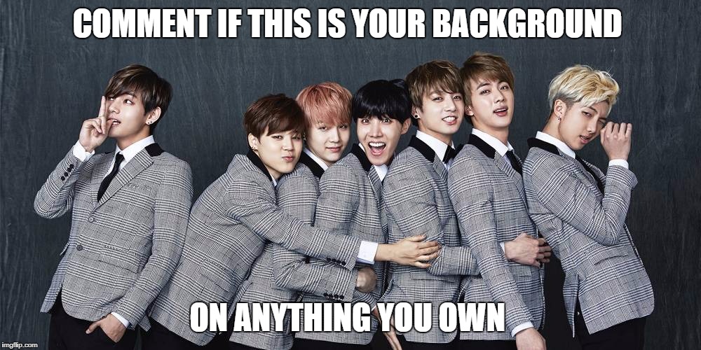 BTS SUCKS | COMMENT IF THIS IS YOUR BACKGROUND; ON ANYTHING YOU OWN | image tagged in bts sucks | made w/ Imgflip meme maker