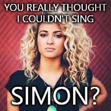 YOU REALLY THOUGHT I COULDN'T SING; SIMON? | image tagged in tori kelly | made w/ Imgflip meme maker