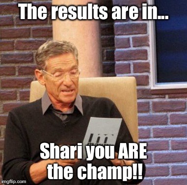 Maury Lie Detector | The results are in... Shari you ARE the champ!! | image tagged in memes,maury lie detector | made w/ Imgflip meme maker