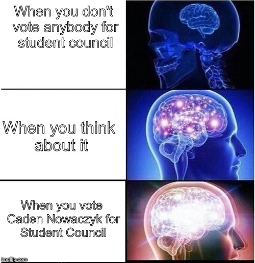 Expanding Brain | When you don't vote anybody for student council; When you think about it; When you vote Caden Nowaczyk for Student Council | image tagged in expanding brain | made w/ Imgflip meme maker
