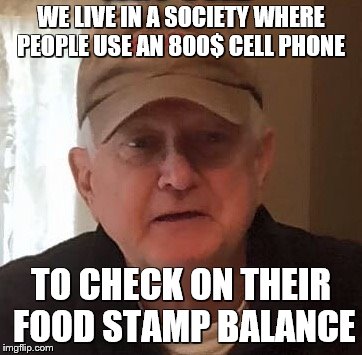 Dan For Memes | WE LIVE IN A SOCIETY WHERE PEOPLE USE AN 800$ CELL PHONE; TO CHECK ON THEIR FOOD STAMP BALANCE | image tagged in dan for memes | made w/ Imgflip meme maker