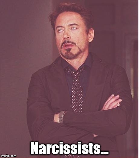 Don't they ever shut up? | Narcissists... | image tagged in memes,face you make robert downey jr,narcissist | made w/ Imgflip meme maker