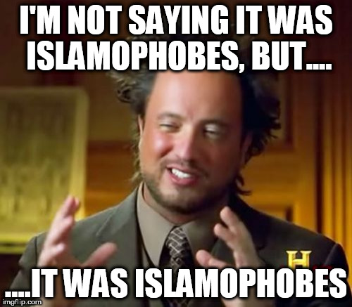 Ancient Aliens | I'M NOT SAYING IT WAS ISLAMOPHOBES, BUT.... ....IT WAS ISLAMOPHOBES | image tagged in memes,ancient aliens,islamophobia,anti-islamophobia | made w/ Imgflip meme maker