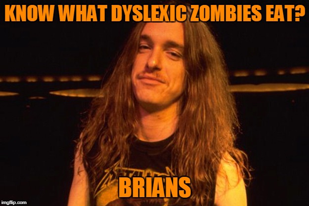 KNOW WHAT DYSLEXIC ZOMBIES EAT? BRIANS | made w/ Imgflip meme maker