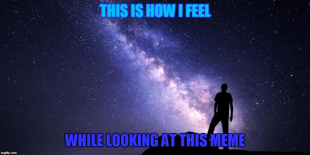 THIS IS HOW I FEEL WHILE LOOKING AT THIS MEME | made w/ Imgflip meme maker