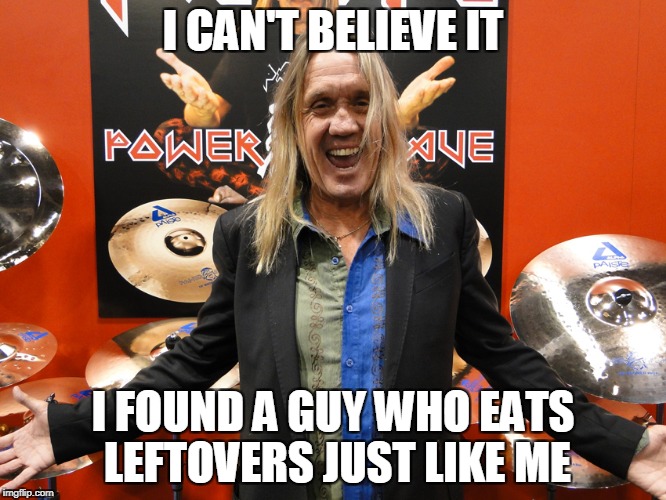 I CAN'T BELIEVE IT I FOUND A GUY WHO EATS LEFTOVERS JUST LIKE ME | made w/ Imgflip meme maker