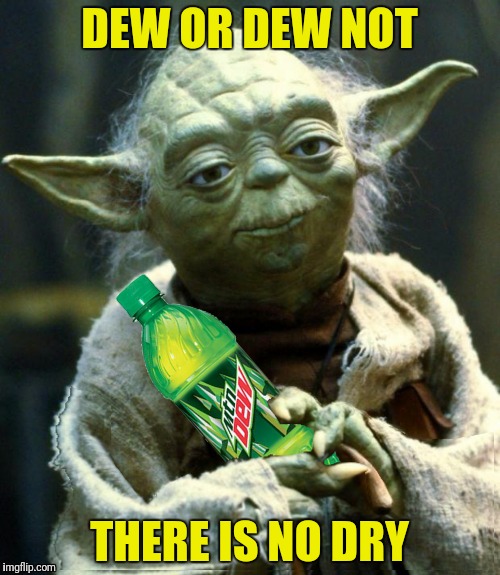DEW OR DEW NOT THERE IS NO DRY | made w/ Imgflip meme maker
