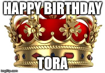 crown | HAPPY BIRTHDAY; TORA | image tagged in crown | made w/ Imgflip meme maker