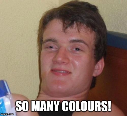 10 Guy Meme | SO MANY COLOURS! | image tagged in memes,10 guy | made w/ Imgflip meme maker