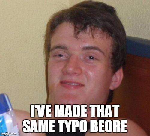 10 Guy Meme | I'VE MADE THAT SAME TYPO BEORE | image tagged in memes,10 guy | made w/ Imgflip meme maker