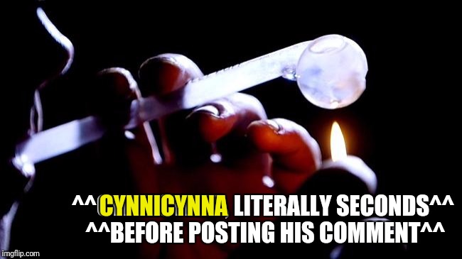 ^^CYNNICYNNA, LITERALLY SECONDS^^ ^^BEFORE POSTING HIS COMMENT^^ CYNNICYNNA | made w/ Imgflip meme maker
