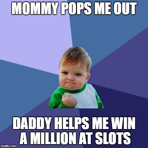 Success Kid Meme | MOMMY POPS ME OUT; DADDY HELPS ME WIN A MILLION AT SLOTS | image tagged in memes,success kid | made w/ Imgflip meme maker