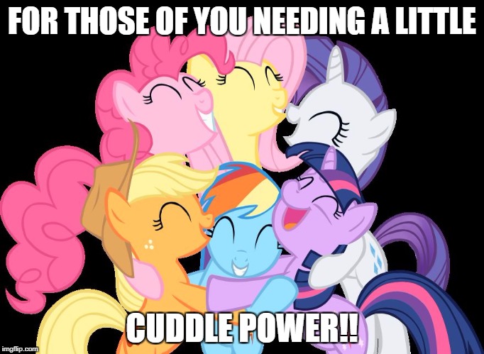 MLP group hug | FOR THOSE OF YOU NEEDING A LITTLE; CUDDLE POWER!! | image tagged in mlp group hug | made w/ Imgflip meme maker