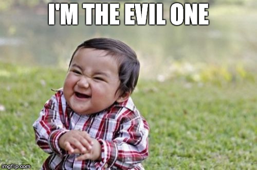 Evil Toddler Meme | I'M THE EVIL ONE | image tagged in memes,evil toddler | made w/ Imgflip meme maker