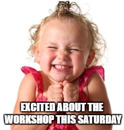 excited girl | EXCITED ABOUT THE WORKSHOP THIS SATURDAY | image tagged in excited girl | made w/ Imgflip meme maker
