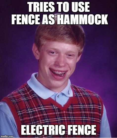 Bad Luck Brian Meme | TRIES TO USE FENCE AS HAMMOCK ELECTRIC FENCE | image tagged in memes,bad luck brian | made w/ Imgflip meme maker