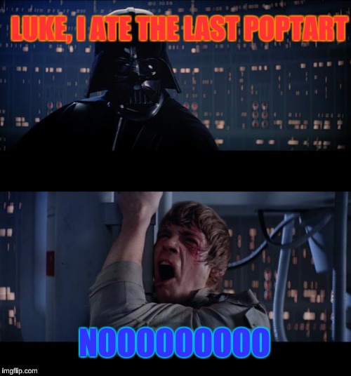 Star Wars No | LUKE, I ATE THE LAST POPTART; NOOOOOOOOO | image tagged in memes,star wars no | made w/ Imgflip meme maker