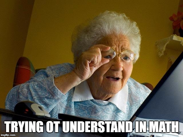 Grandma Finds The Internet Meme | TRYING OT UNDERSTAND IN MATH | image tagged in memes,grandma finds the internet | made w/ Imgflip meme maker