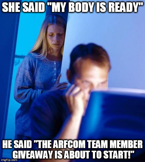 Internet Husband | SHE SAID "MY BODY IS READY"; HE SAID "THE ARFCOM TEAM MEMBER GIVEAWAY IS ABOUT TO START!" | image tagged in internet husband | made w/ Imgflip meme maker