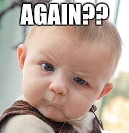 Skeptical Baby | AGAIN?? | image tagged in memes,skeptical baby | made w/ Imgflip meme maker