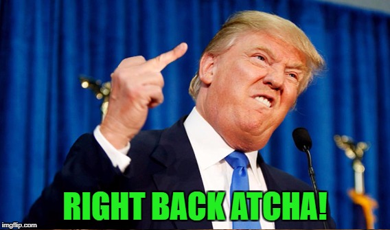RIGHT BACK ATCHA! | made w/ Imgflip meme maker