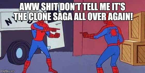 Spider Man Double | AWW SHIT DON'T TELL ME IT'S THE CLONE SAGA ALL OVER AGAIN! | image tagged in spider man double | made w/ Imgflip meme maker