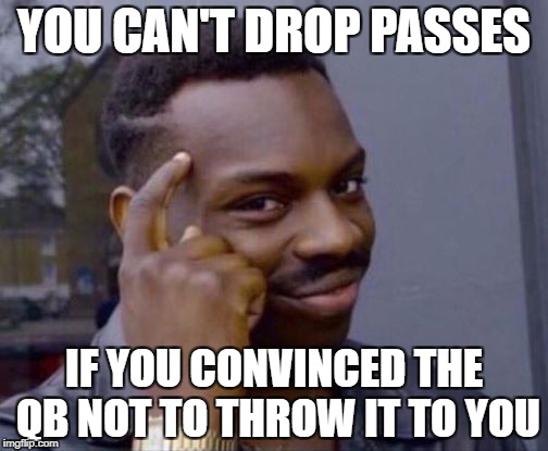 black guy pointing at head | YOU CAN'T DROP PASSES; IF YOU CONVINCED THE QB NOT TO THROW IT TO YOU | image tagged in black guy pointing at head | made w/ Imgflip meme maker