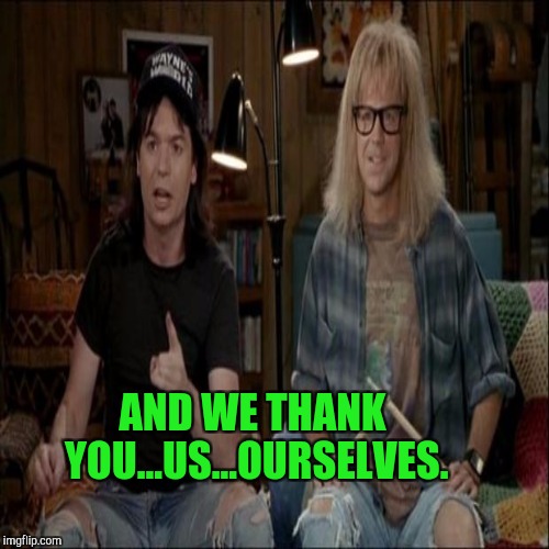 AND WE THANK YOU...US...OURSELVES. | made w/ Imgflip meme maker