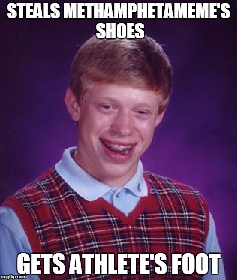 Bad Luck Brian Meme | STEALS METHAMPHETAMEME'S SHOES GETS ATHLETE'S FOOT | image tagged in memes,bad luck brian | made w/ Imgflip meme maker
