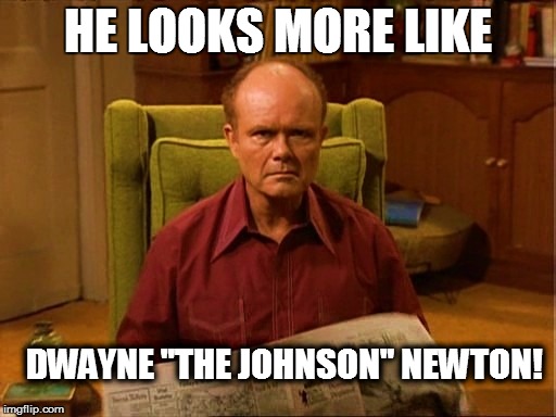 HE LOOKS MORE LIKE DWAYNE "THE JOHNSON" NEWTON! | made w/ Imgflip meme maker