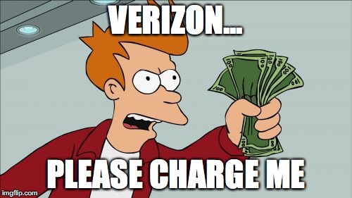 Shut Up And Take My Money Fry Meme | VERIZON... PLEASE CHARGE ME | image tagged in memes,shut up and take my money fry | made w/ Imgflip meme maker