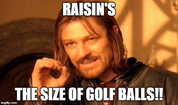 One Does Not Simply Meme | RAISIN'S; THE SIZE OF GOLF BALLS!! | image tagged in memes,one does not simply | made w/ Imgflip meme maker